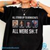 All Stood Up To Democrats All Were Shot Abraham Lincold, Ronald Reagan, John F. Kennedy And Donald Trump Shirt-a dGsUzwC