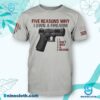 Five Reasons Why I Own A Firearm I Don't Need A Reason Shirt-a T7O96B4