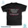 I Identify As A Conspiracy Theorist My Pronouns Are Told You So T-shirt