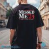 Missed Me '24 Fight Fight Fight Trump Back Print T-shirt us10fkq