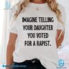 Imagine Telling Your Daughter You Voted For A Rapist Unisex T-shirt 2NfnQ8R