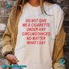 Do Not Give Me A Cigarette Under Any Circumstances Unisex T-shirt fOnzawA