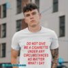 Do Not Give Me A Cigarette Under Any Circumstances Unisex T-shirt-a v96QcSx