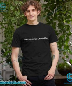 I Am Exactly Like Lana Del Ray Unisex T-shirt 30DXO6V