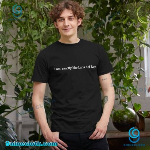 I Am Exactly Like Lana Del Ray Unisex T-shirt 30DXO6V