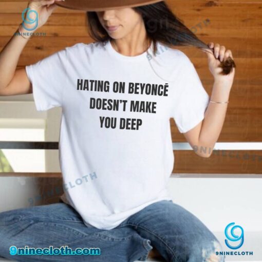 Hating On Beyoncé Doesnt Make You Deep Unisex T-shirt NQA5c70