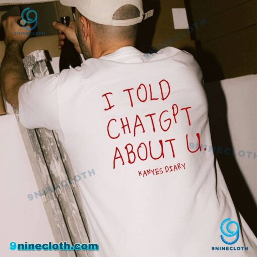 I Told ChatGPT About U Kanye's Diary T-shirt QAg5dXC