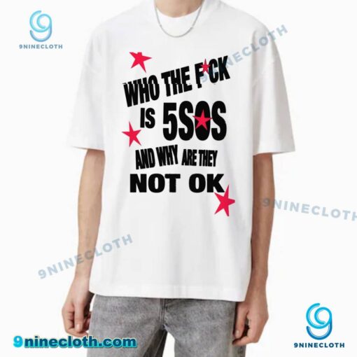 Who The Fuck Is 5SOS And Why Are They Not Ok T-shirt lk4Z1jF
